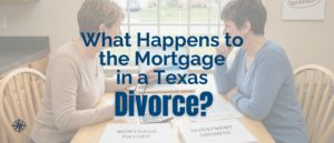 mortgage in a Texas Divorce, divorce mortgage Texas, what happens to mortgage in divorce, Texas divorce, CDLP, certified divorce lending professional, Elizabeth Rose