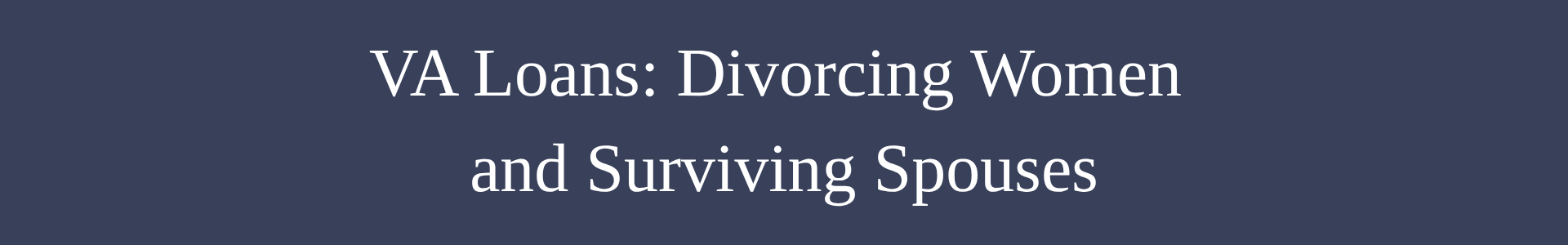 VA loans, VA loans for divorcing women, surviving spouses, Texas, lender, VA lender, specializing in VA home loans, Elizabeth Rose